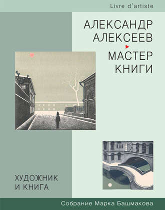 . Художник и книга. Собрание Марка Башмакова. Выпуск 3. Александр Алексеев – мастер книги