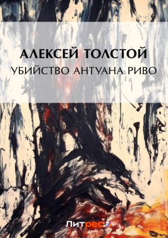 Алексей Толстой. Убийство Антуана Риво