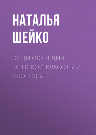 . Энциклопедия женской красоты и здоровья