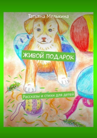 . Живой подарок. Рассказы и стихи для детей