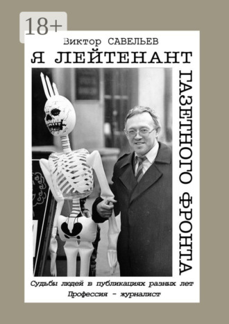 . Я лейтенант газетного фронта. Судьбы людей в публикациях разных лет. Профессия – журналист