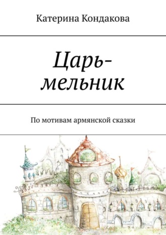 . Царь-мельник. По мотивам армянской сказки