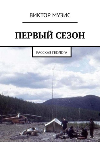 Виктор Музис. ПЕРВЫЙ СЕЗОН. Рассказ геолога