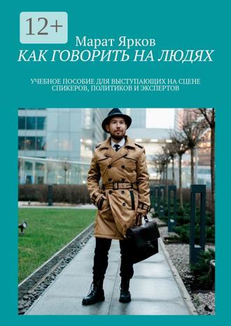 . Как говорить на людях. Учебное пособие для выступающих на сцене спикеров, политиков и экспертов