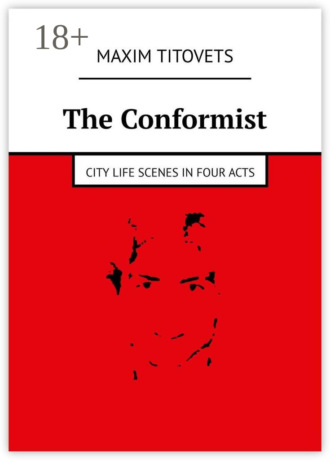 Maxim Titovets. The Conformist. City life scenes in four acts