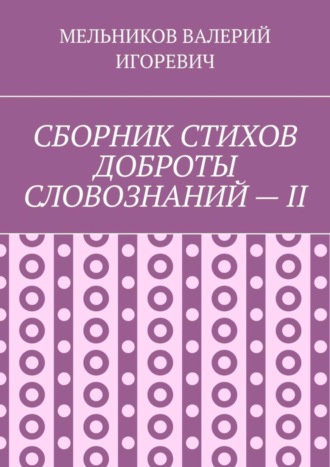 . СБОРНИК СТИХОВ ДОБРОТЫ СЛОВОЗНАНИЙ – II