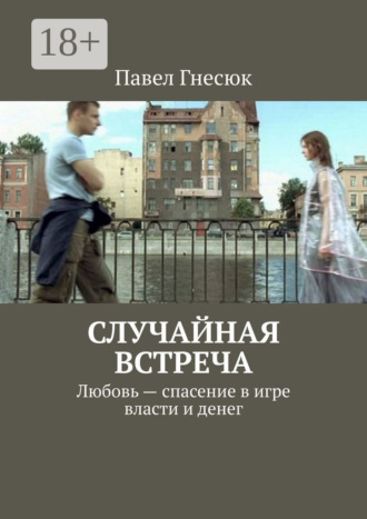 Павел Гнесюк. Случайная встреча. Любовь – спасение в игре власти и денег