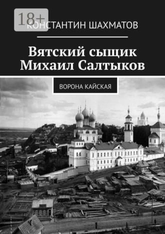 Константин Шахматов. Вятский сыщик Михаил Салтыков. Ворона кайская
