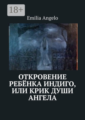 Emilia Angelo. Откровение ребёнка индиго, или Крик души ангела