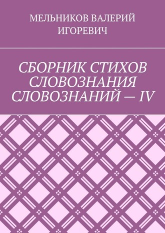 . СБОРНИК СТИХОВ СЛОВОЗНАНИЯ СЛОВОЗНАНИЙ – IV