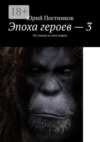 Юрий Александрович Постников. Эпоха героев – 3. По следам из всех миров