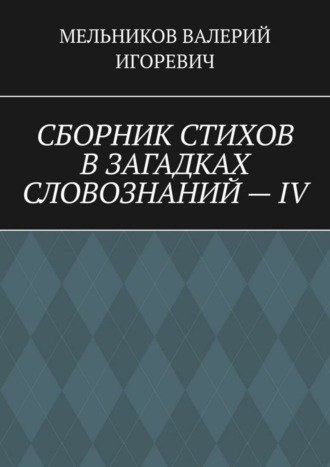 . СБОРНИК СТИХОВ В ЗАГАДКАХ СЛОВОЗНАНИЙ – IV