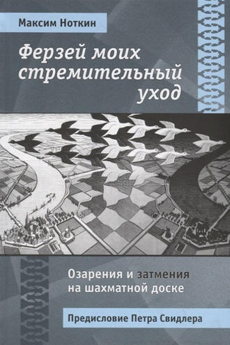 М. Г. Ноткин. Ферзей моих стремительный уход. Озарения и затмения на шахматной доске