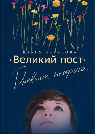 Дарья Верясова. Великий пост. Дневник неофита
