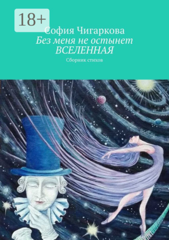 . Без меня не остынет ВСЕЛЕННАЯ. Сборник стихов