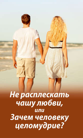 . Не расплескать чашу любви, или Зачем человеку целомудрие?