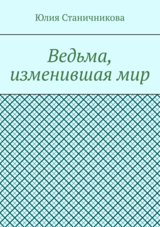 Юлия Станичникова. Ведьма, изменившая мир