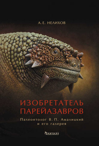 . Изобретатель парейазавров. Палеонтолог В. П. Амалицкий и его галерея