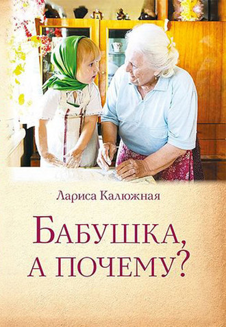 . Бабушка, а почему? или Разговоры с внуками