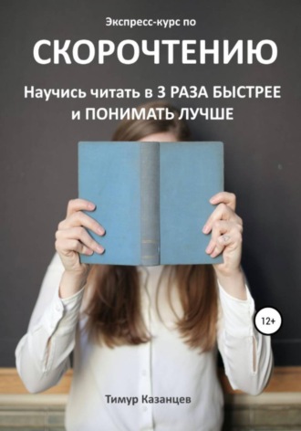 Тимур Казанцев. Экспресс-курс по Скорочтению. Научись читать в 3 раза быстрее и понимать лучше