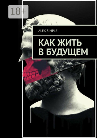 Alex Simple. Как жить в будущем