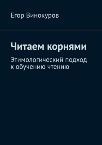 . Читаем корнями. Этимологический подход к обучению чтению