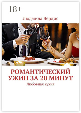 Людмила Александровна Вердис. Романтический ужин за 20 минут. Любовная кухня