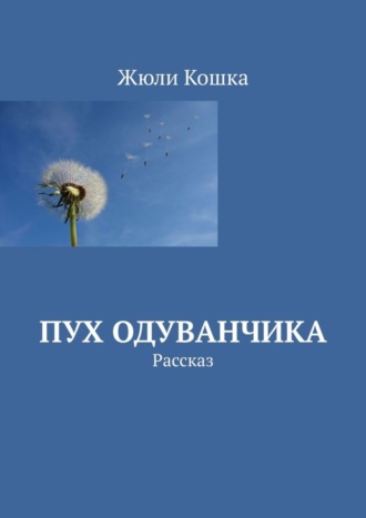 Жюли Кошка. Пух одуванчика. Рассказ