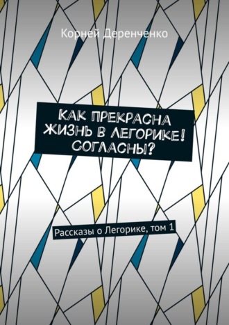 . Как прекрасна жизнь в Легорике! Согласны? Рассказы о Легорике, том 1