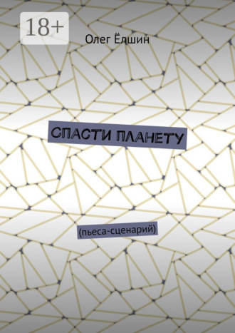 Олег Ёлшин. Спасти планету. Пьеса-сценарий