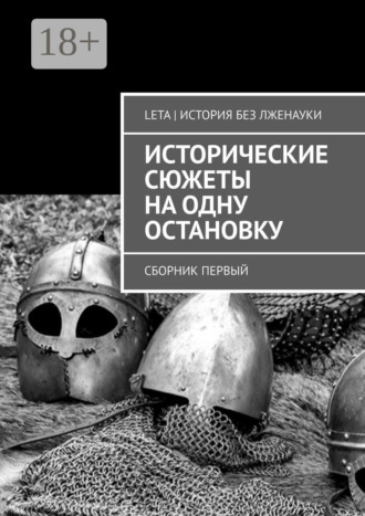LETA | История без лженауки. Исторические сюжеты на одну остановку. Сборник первый