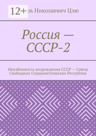 Игорь Николаевич Цзю. Россия – СССР-2. Неизбежность возрождения СССР – Союза Свободных Социалистических Республик
