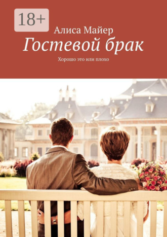 Алиса Майер. Гостевой брак. Хорошо это или плохо