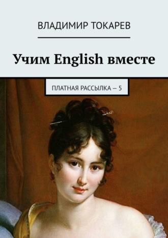 Владимир Токарев. Учим English вместе. Платная рассылка – 5