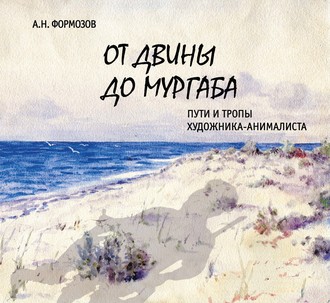 . От Двины до Мургаба. Пути и тропы художника-анималиста