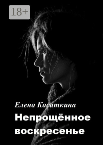 Елена Касаткина. Непрощённое воскресенье