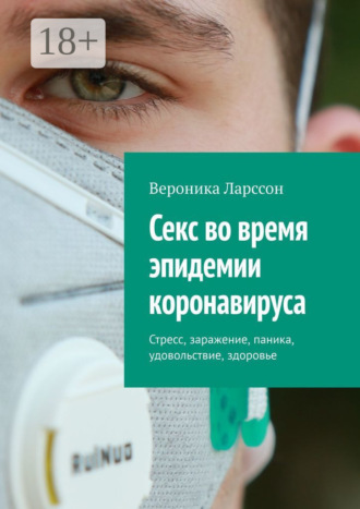 Вероника Ларссон. Секс во время эпидемии коронавируса. Стресс, заражение, паника, удовольствие, здоровье