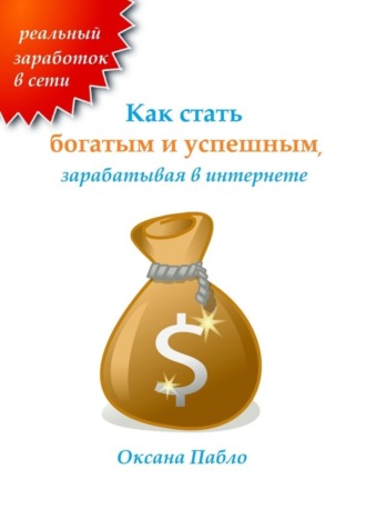 . Как стать богатым и успешным, зарабатывая в интернете. Заработок в интернете
