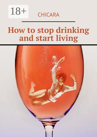 . How to stop drinking and start living