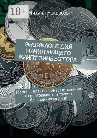 . Энциклопедия начинающего криптоинвестора. Теория и практика инвестирования в криптовалюты и токены блокчейн-компаний
