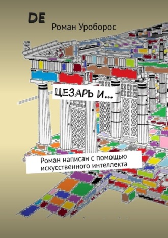 Роман Уроборос. Цезарь и… Роман написан с помощью искусственного интеллекта