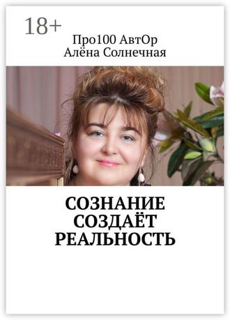 Про100 АвтОр. Сознание создаёт реальность