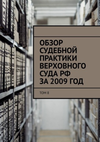 . Обзор судебной практики Верховного суда РФ за 2009 год. Том 8