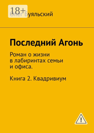 . Последний Агонь. Роман о жизни в лабиринтах семьи и офиса. Книга 2. Квадривиум