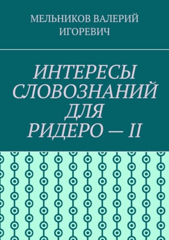 . ИНТЕРЕСЫ СЛОВОЗНАНИЙ ДЛЯ РИДЕРО – II