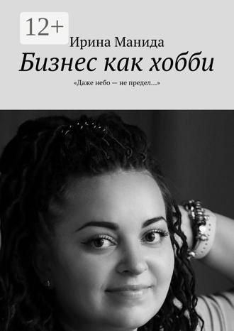 Ирина Манида. Бизнес как хобби. «Даже небо – не предел…»
