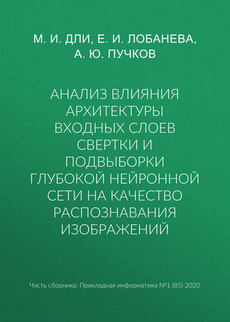 М. И. Дли. Анализ влияния архитектуры входных слоев свертки и подвыборки глубокой нейронной сети на качество распознавания изображений