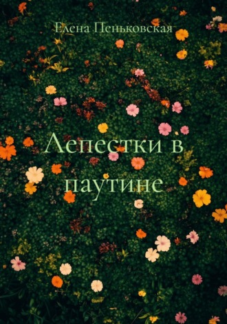 Елена Витальевна Пеньковская. Лепестки в паутине