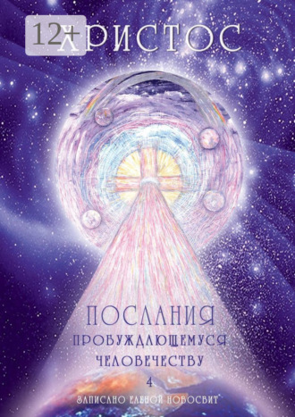 Елена Новосвит. Христос. Послания пробуждающемуся человечеству. Книга 4. Законы Космоса и притчи-состояния