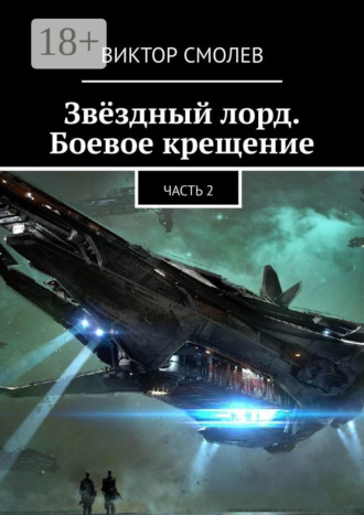 Виктор Юрьевич Смолев. Звёздный лорд. Боевое крещение. Часть 2